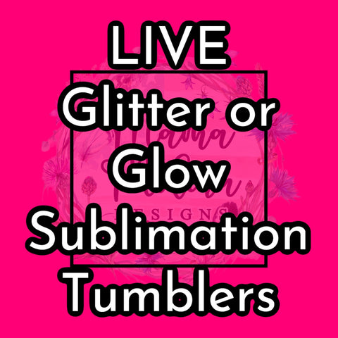 Live Glitter or Glow Sublimation Tumblers